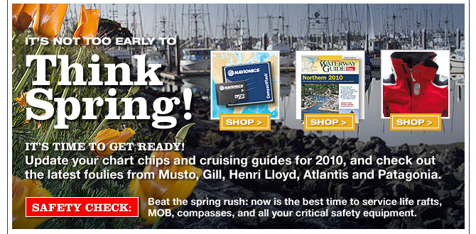 Think Spring!  It's time to get ready!  Update your chart chips and cruising guides for 2010, and check out the latest foulies from Musto, Gill, Henri Llod, Atlantis and Patagonia