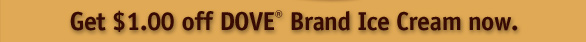 Get $1.00 off DOVE&reg; Brand Ice Cream now.